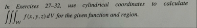 In Exercises 2 7 - 3 2 , use cylindrical