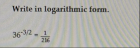 Write in logarithmic form. 3 6 - 3 2 = 1 2 1 6