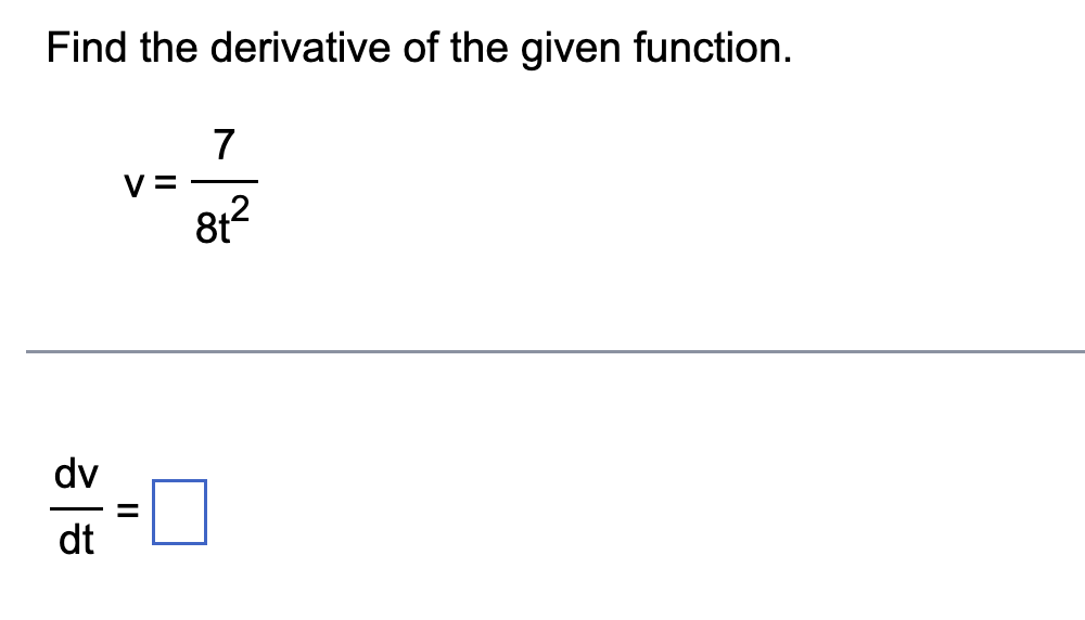 Find the derivative o f the given function. v = 7