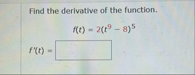 Find the derivative of the function. f ( t ) = 2