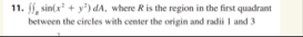 R s i n ( x 2 + y 2 ) d A , where R is the region