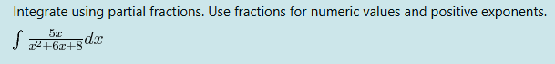 Integrate using partial fractions. Use fractions
