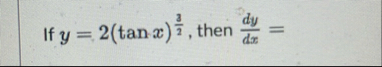If y = 2 ( t a n x ) 3 2 , then d y d x =