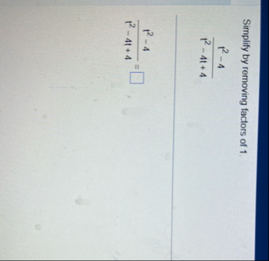 Simplify by removing factors of 1 . t 2 - 4 t 2 -