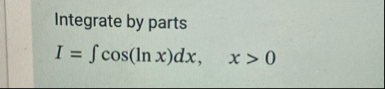 Integrate by parts I = c o s ( l n x ) d x , x  style=