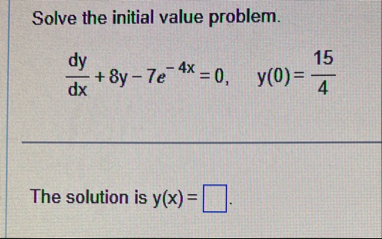 Solve the initial value problem. d y d x 8 y - 7