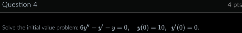 Question 4 Solve the initial value problem: 6 y '