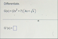 Differentiate. G ( x ) = ( 2 x 2 7 ) ( 4 x x 2 )