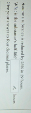 Assume a substance is reduced by 2 3 % in 2 9