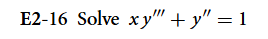 E 2 - 1 6 Solve x y ' ' ' + y ' ' = 1