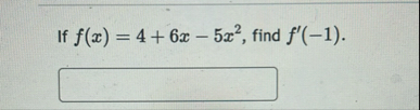 If f ( x ) = 4 6 x - 5 x 2 , find f ' ( - 1 ) .