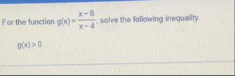 For the function g ( x ) = x - 8 x - 4 , solve