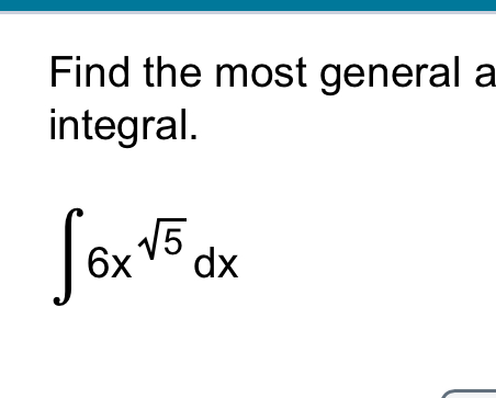 Find the most general integral. 6 x 5 2 d x