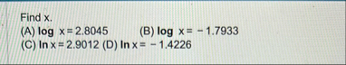 Find x . ( A ) l o g x = 2 . 8 0 4 5 ( B ) l o g