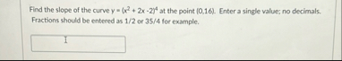 Find the slope of the curve y = ( x 2 2 x - 2 ) 4