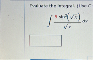 Evaluate the integral. ( Use C 5 s i n 3 ( x 2 )
