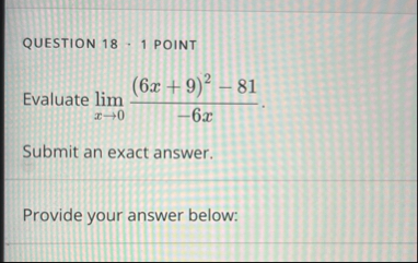 QUESTION 1 8 1 POINT Evaluate lim x 0 ( 6 x + 9 )
