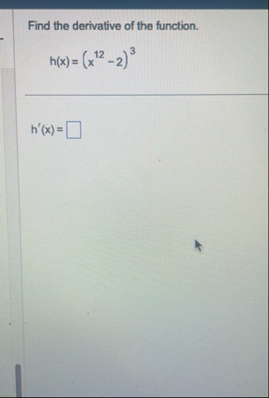 Find the derivative of the function. h ( x ) = (