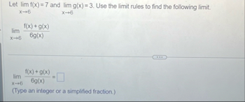 Let lim x 6 f ( x ) = 7 and lim x 6 g ( x ) = 3 .