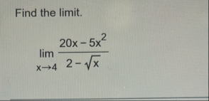 Find the limit . lim x 4 2 0 x - 5 x 2 2 - x 2
