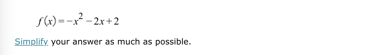 f ( x ) = - x 2 - 2 x + 2 Simplify your answer a