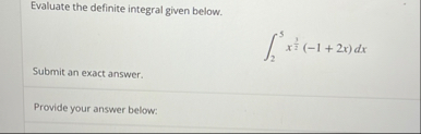 Evaluate the definite integral given below. 2 5 x