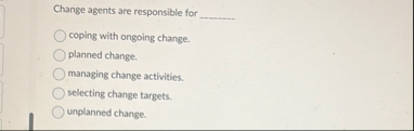 Change agents are responsible for q , coping with