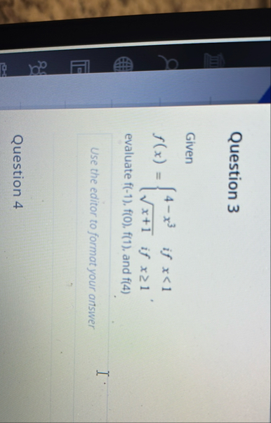 Question 3 Given f ( x ) = { 4 - x 3 i f x < 1 x