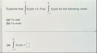 Suppose that 0 1 f ( x ) d x = 9 . Find - 1 0 f (