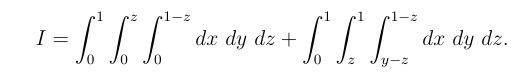 I = 0 1 0 z 0 1 - z d x d y d z + 0 1 z 1 y - z 1