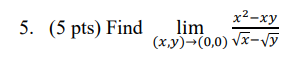 ( 5 p t s ) Find lim ( x , y ) ( 0 , 0 ) x 2 - x