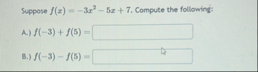 Suppose f ( x ) = - 3 x 2 - 5 x 7 . Compute the
