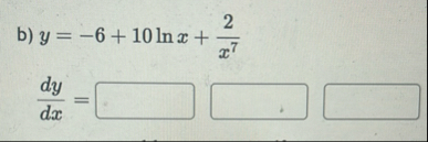 b ) y = - 6 1 0 l n x 2 x 7 d y d x = Find the