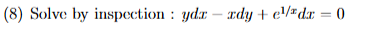 ( 8 ) Solve b y inspection : y d x - x d y + e 1