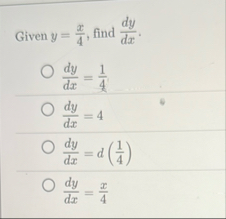 Given y = x 4 , find d y d x . d y d x = 1 4 d y