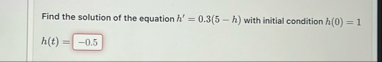 Find the solution of the equation h ' = 0 . 3 ( 5