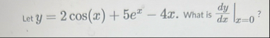 Let y = 2 c o s ( x ) 5 e x - 4 x . What is d y d