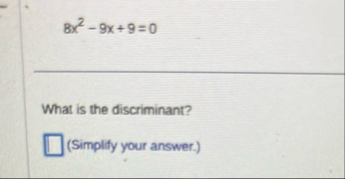 8 x 2 - 9 x 9 = 0 What is the discriminant? (