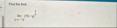 Find the limit . lim y - 1 2 ( 1 5 - y ) 4 3