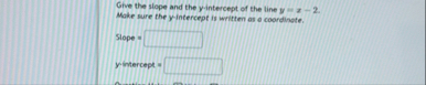 Give the slope and the y - intercept of the line
