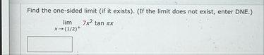 Find the one - sided limit ( if it exists ) . (