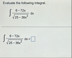 Evaluate the following integral. 6 - 7 2 x 2 5 -