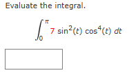 Evaluate the integral. 0 7 s i n 2 ( t ) c o s 4
