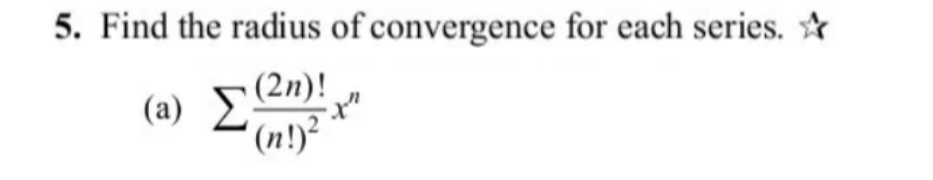 Find the radius o f convergence for each series.