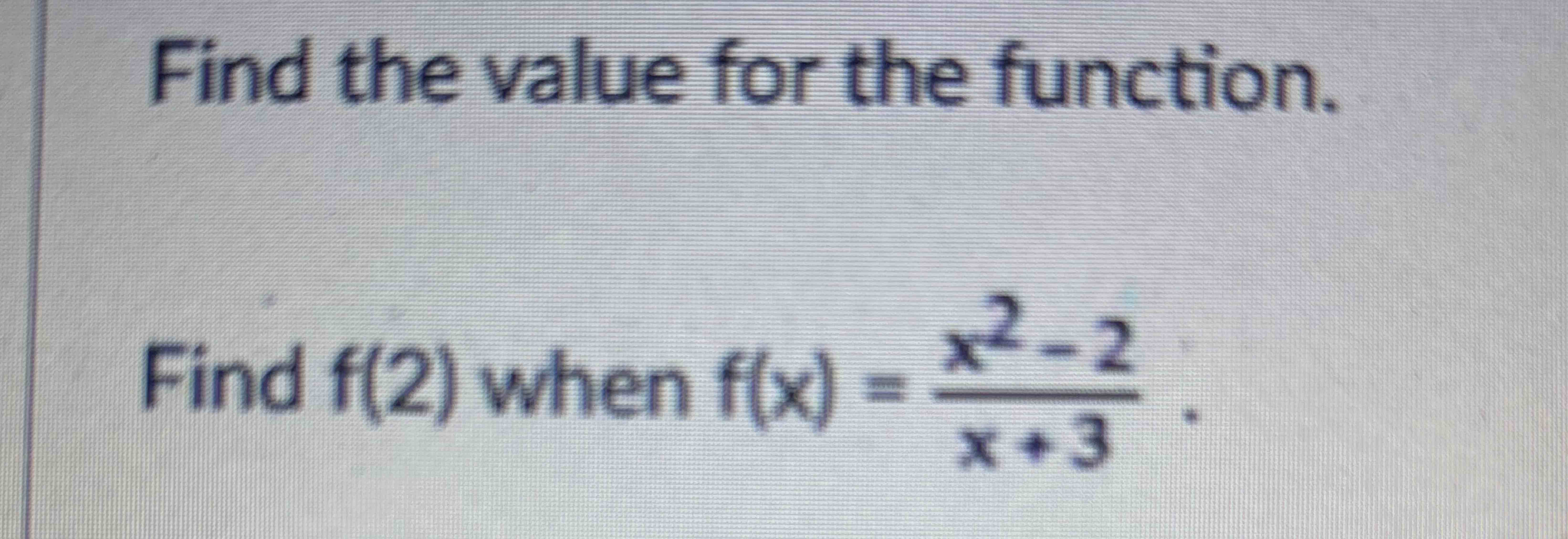 Find the value for the function. Find f ( 2 )