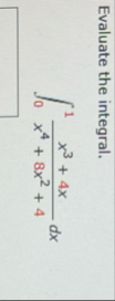 Evaluate the integral. 0 1 x 3 4 x x 4 8 x 2 4 d x