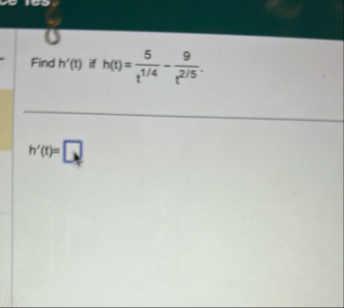 Find h ' ( t ) if h ( t ) = 5 t 1 4 - 9 t 2 5 . h