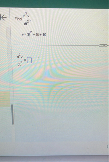 Find d 2 v d t 2 . v = 3 t 2 5 t 1 0 d 2 v d t 2 =