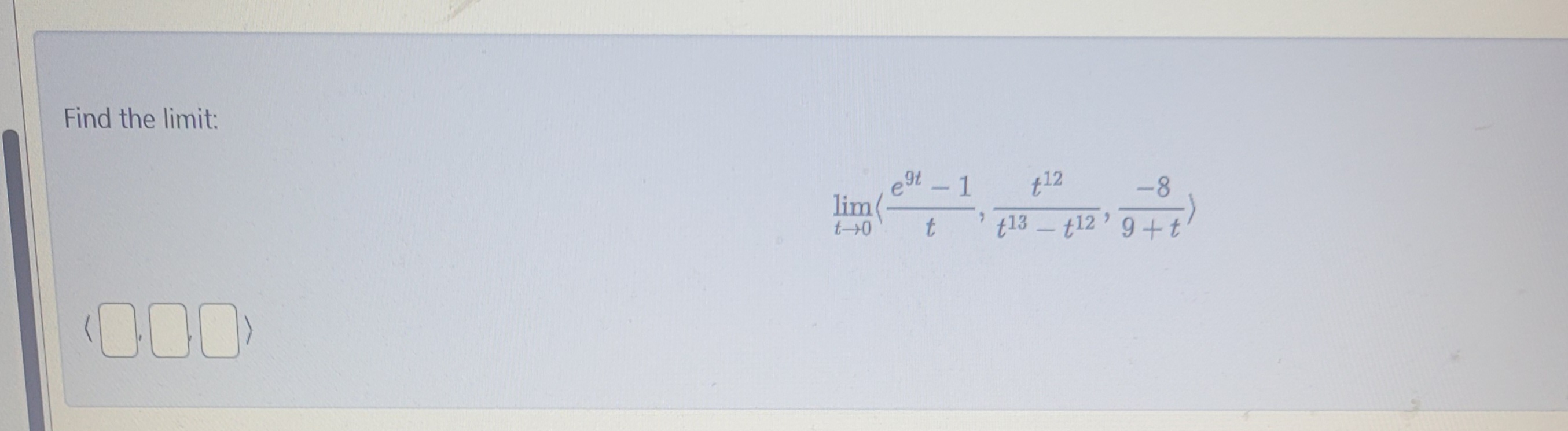 Find the l i m i t : lim t 0 ( : e 9 t - 1 t , t