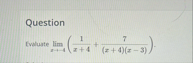 Question Evaluate lim x - 4 ( 1 x 4 7 ( x 4 ) ( x